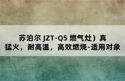 （SUPOR/苏泊尔 JZT-Q5 燃气灶）真猛火，耐高温，高效燃烧-适用对象